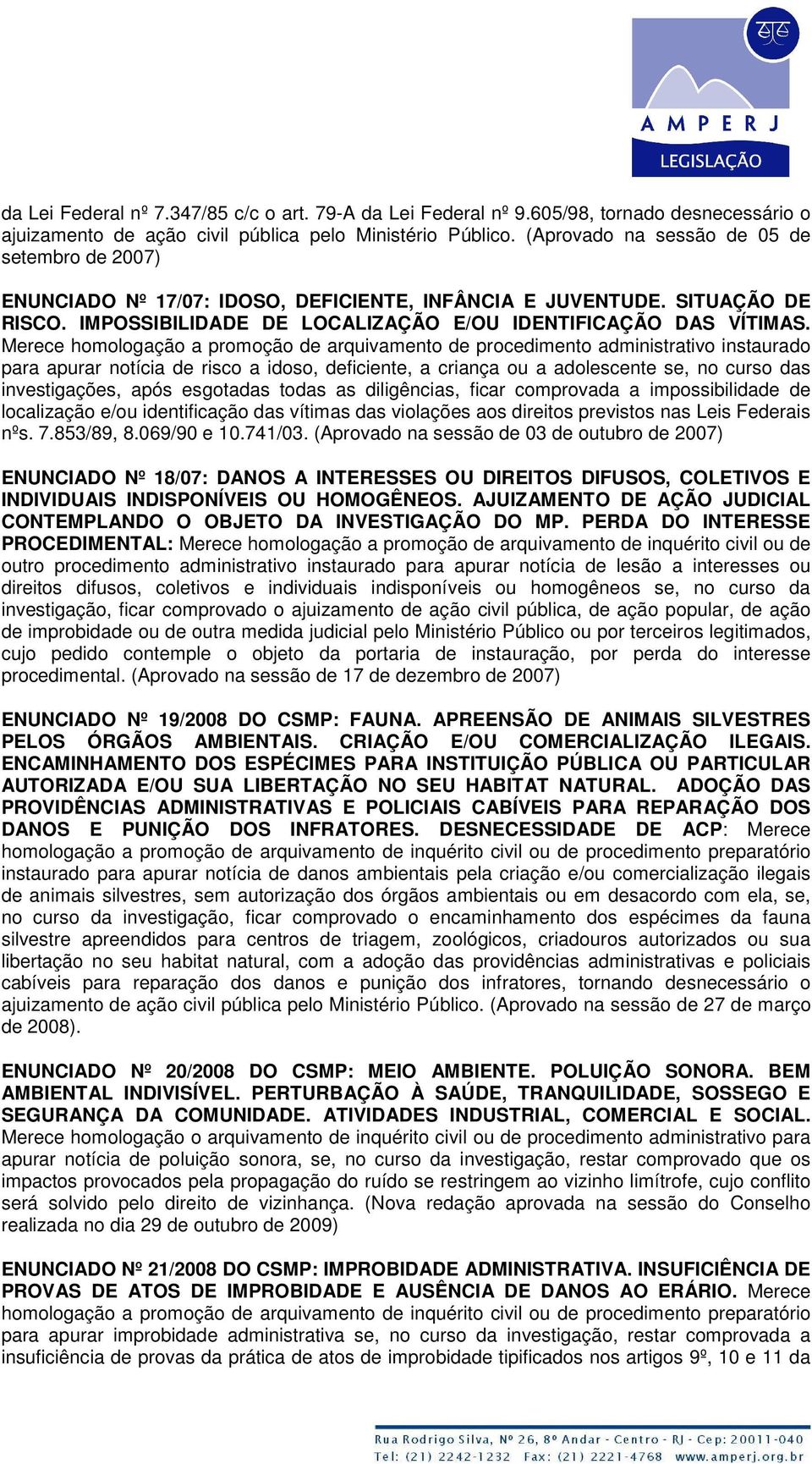 Merece homologação a promoção de arquivamento de procedimento administrativo instaurado para apurar notícia de risco a idoso, deficiente, a criança ou a adolescente se, no curso das investigações,