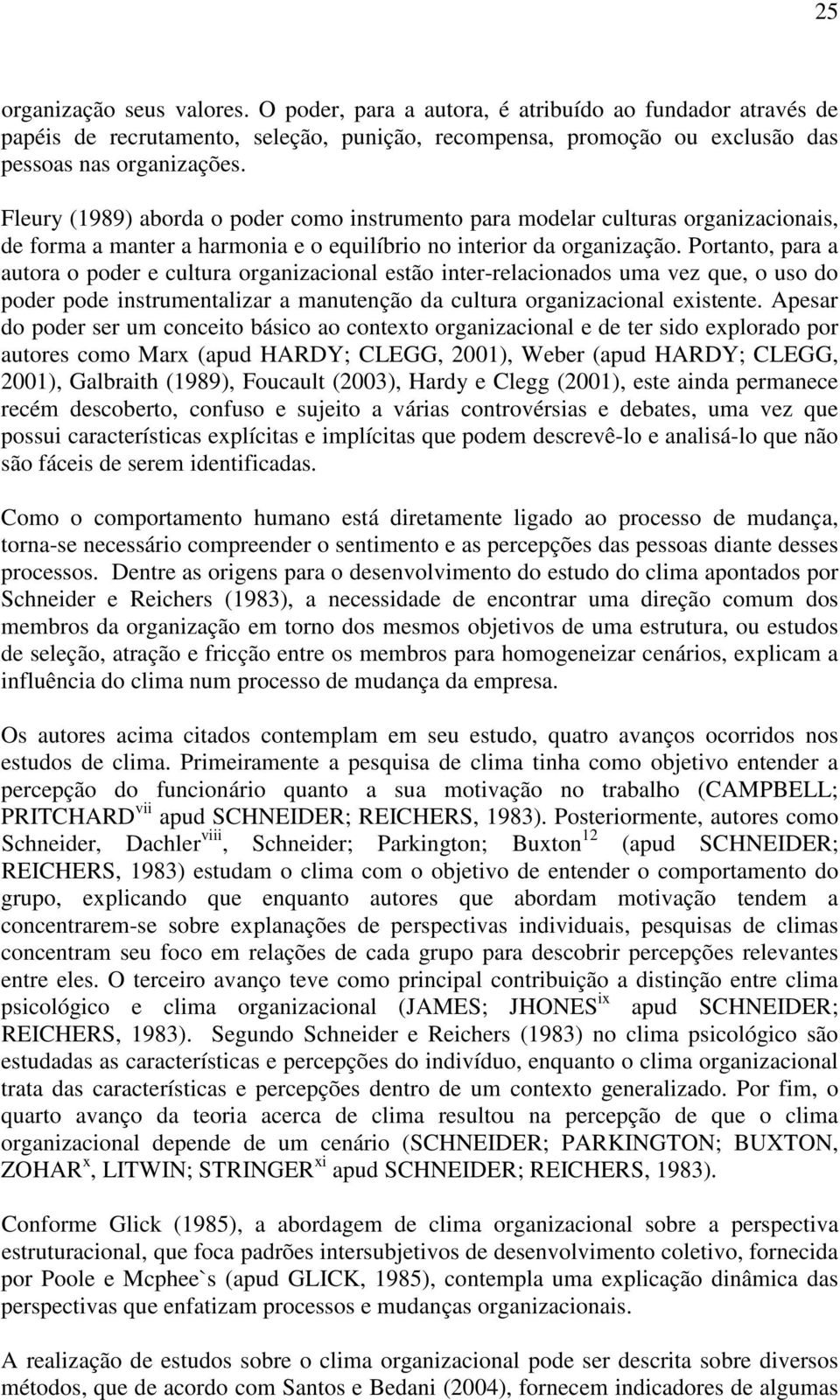 Portanto, para a autora o poder e cultura organizacional estão inter-relacionados uma vez que, o uso do poder pode instrumentalizar a manutenção da cultura organizacional existente.