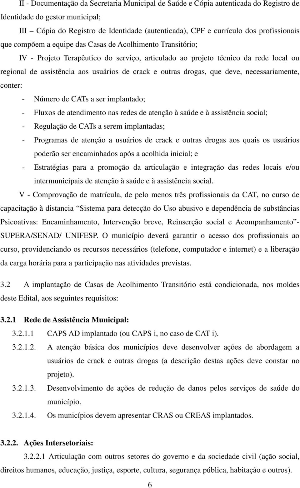 crack e outras drogas, que deve, necessariamente, conter: - Número de CATs a ser implantado; - Fluxos de atendimento nas redes de atenção à saúde e à assistência social; - Regulação de CATs a serem