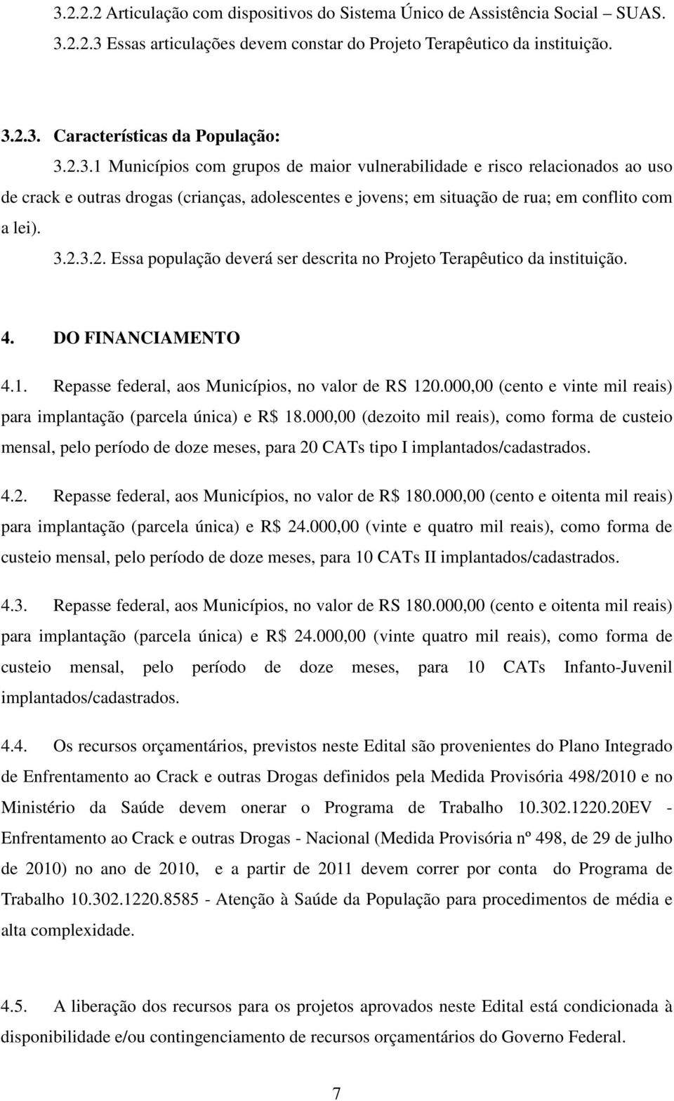 4. DO FINANCIAMENTO 4.1. Repasse federal, aos Municípios, no valor de RS 120.000,00 (cento e vinte mil reais) para implantação (parcela única) e R$ 18.