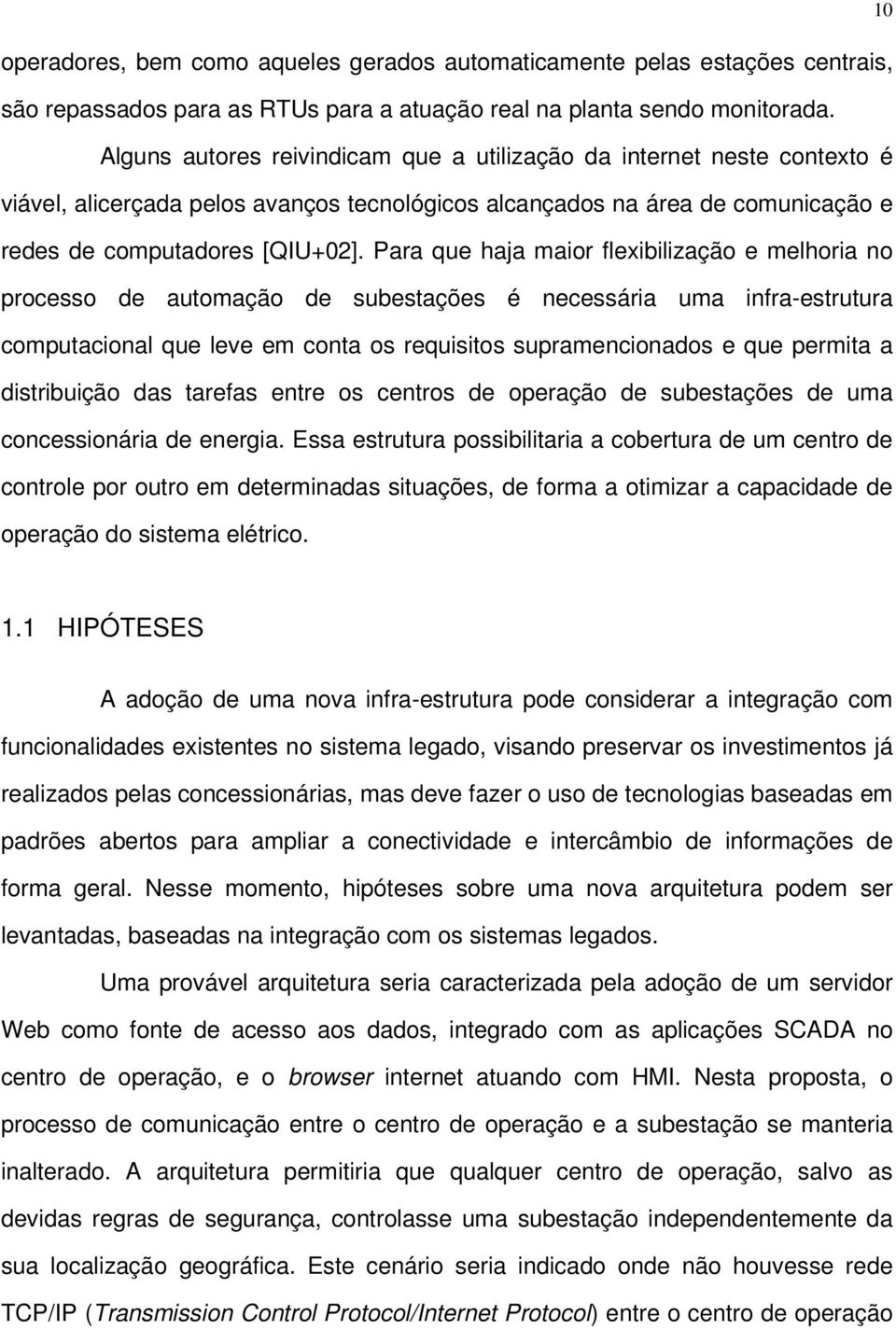 Para que haja maior flexibilização e melhoria no processo de automação de subestações é necessária uma infra-estrutura computacional que leve em conta os requisitos supramencionados e que permita a