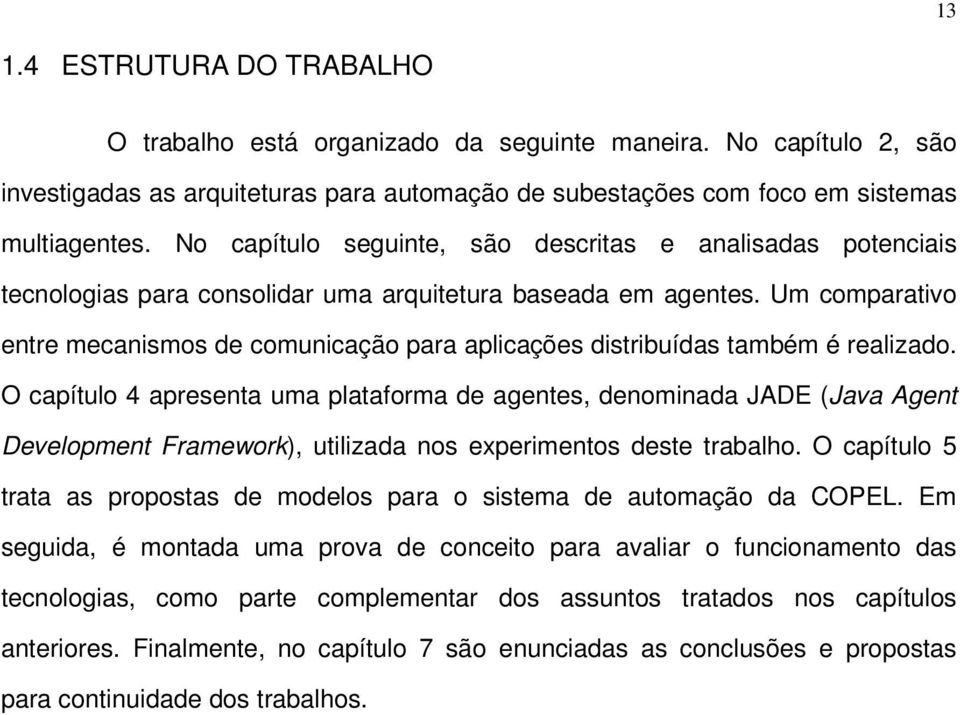 Um comparativo entre mecanismos de comunicação para aplicações distribuídas também é realizado.