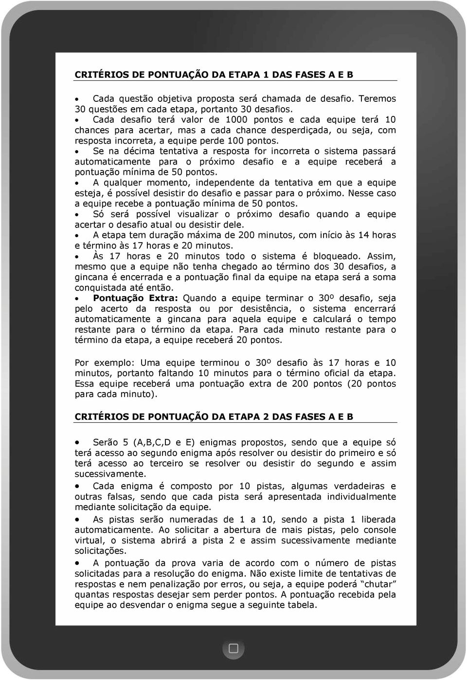 Se na décima tentativa a resposta for incorreta o sistema passará automaticamente para o próximo desafio e a equipe receberá a pontuação mínima de 50 pontos.