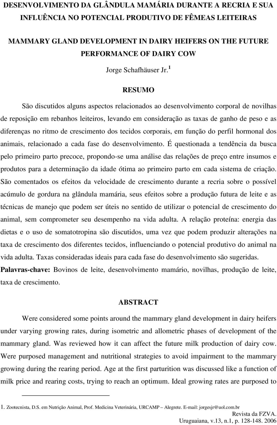 1 RESUMO São discutidos alguns aspectos relacionados ao desenvolvimento corporal de novilhas de reposição em rebanhos leiteiros, levando em consideração as taxas de ganho de peso e as diferenças no