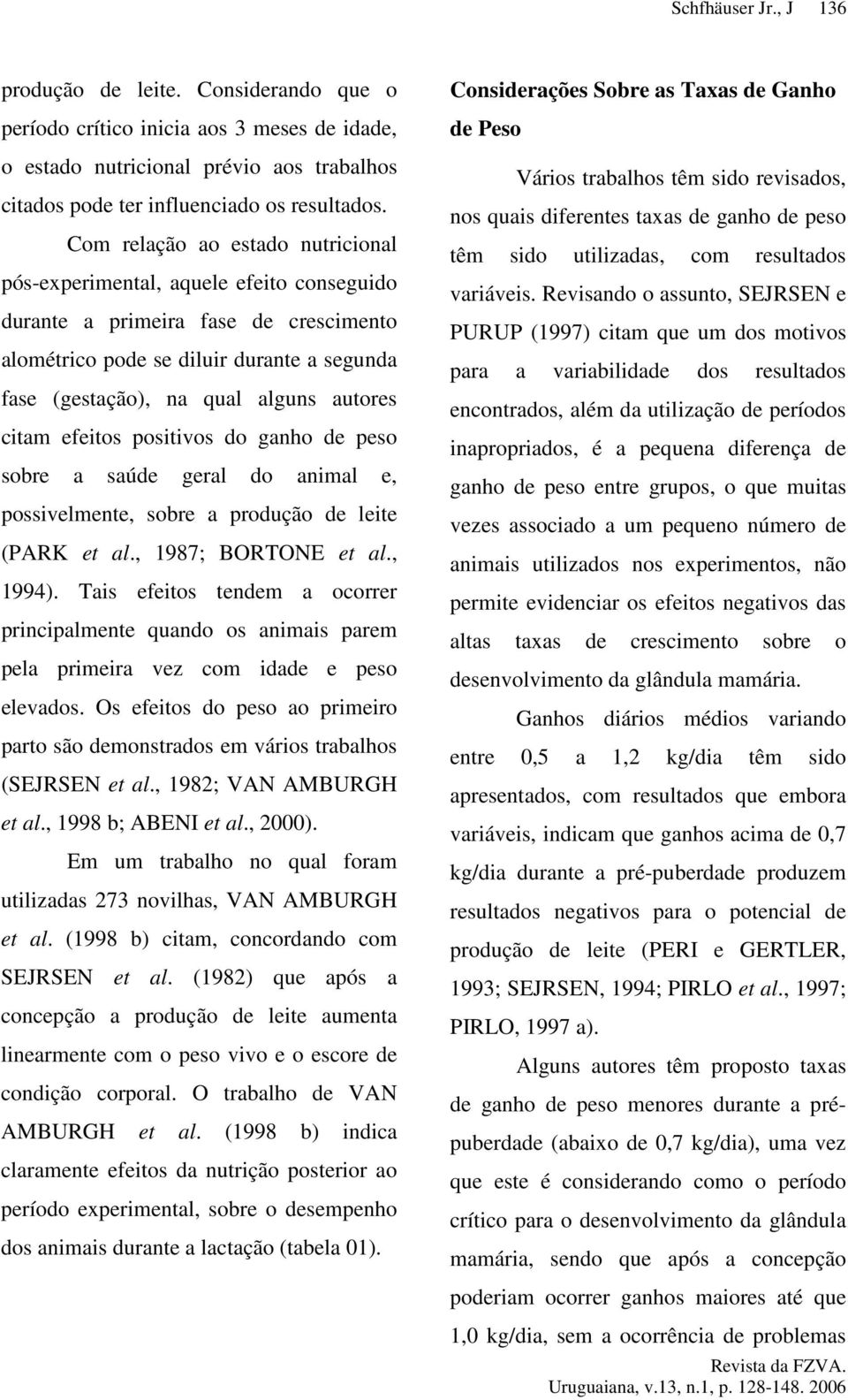 citam efeitos positivos do ganho de peso sobre a saúde geral do animal e, possivelmente, sobre a produção de leite (PARK et al., 1987; BORTONE et al., 1994).