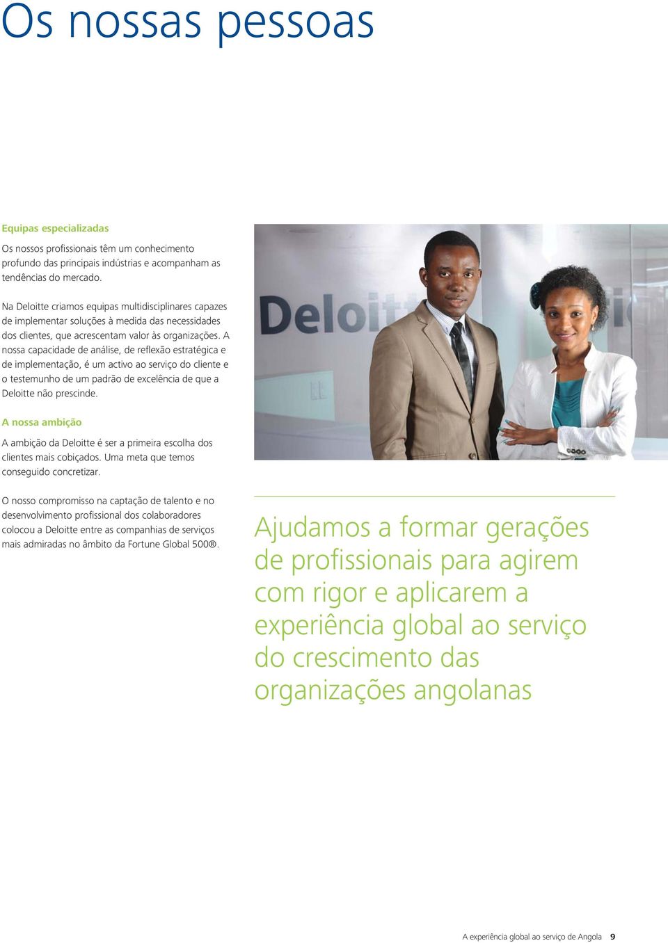 A nossa capacidade de análise, de reflexão estratégica e de implementação, é um activo ao serviço do cliente e o testemunho de um padrão de excelência de que a Deloitte não prescinde.