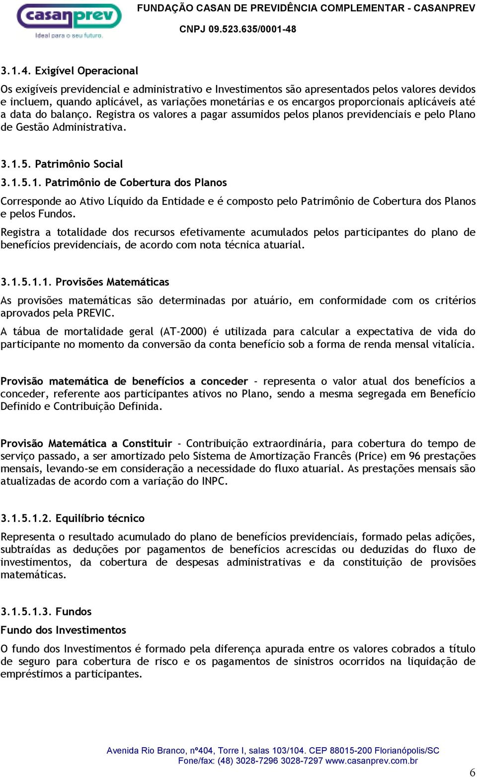 aplicáveis até a data do balanço. Registra os valores a pagar assumidos pelos planos previdenciais e pelo Plano de Gestão Administrativa. 3.1.