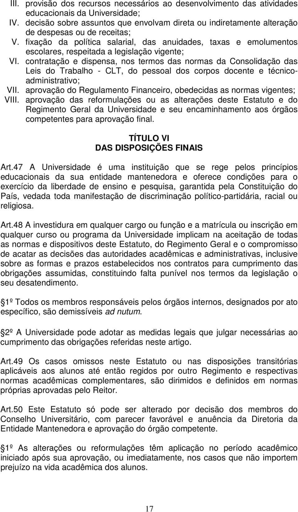 fixação da política salarial, das anuidades, taxas e emolumentos escolares, respeitada a legislação vigente; VI.