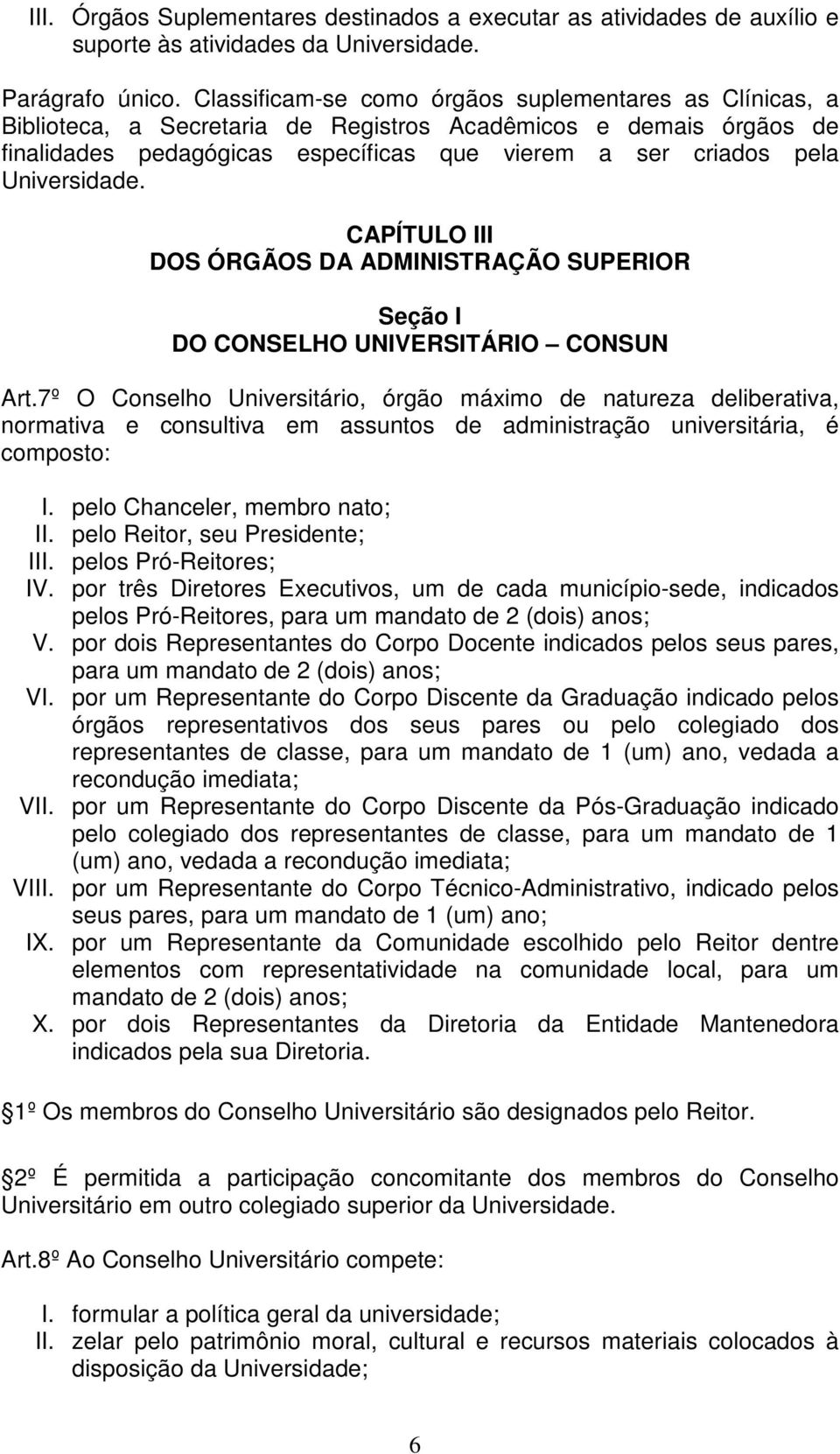 Universidade. CAPÍTULO III DOS ÓRGÃOS DA ADMINISTRAÇÃO SUPERIOR Seção I DO CONSELHO UNIVERSITÁRIO CONSUN Art.