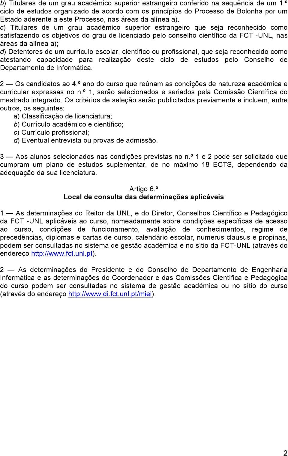 c) Titulares de um grau académico superior estrangeiro que seja reconhecido como satisfazendo os objetivos do grau de licenciado pelo conselho científico da FCT -UNL, nas áreas da alínea a); d)