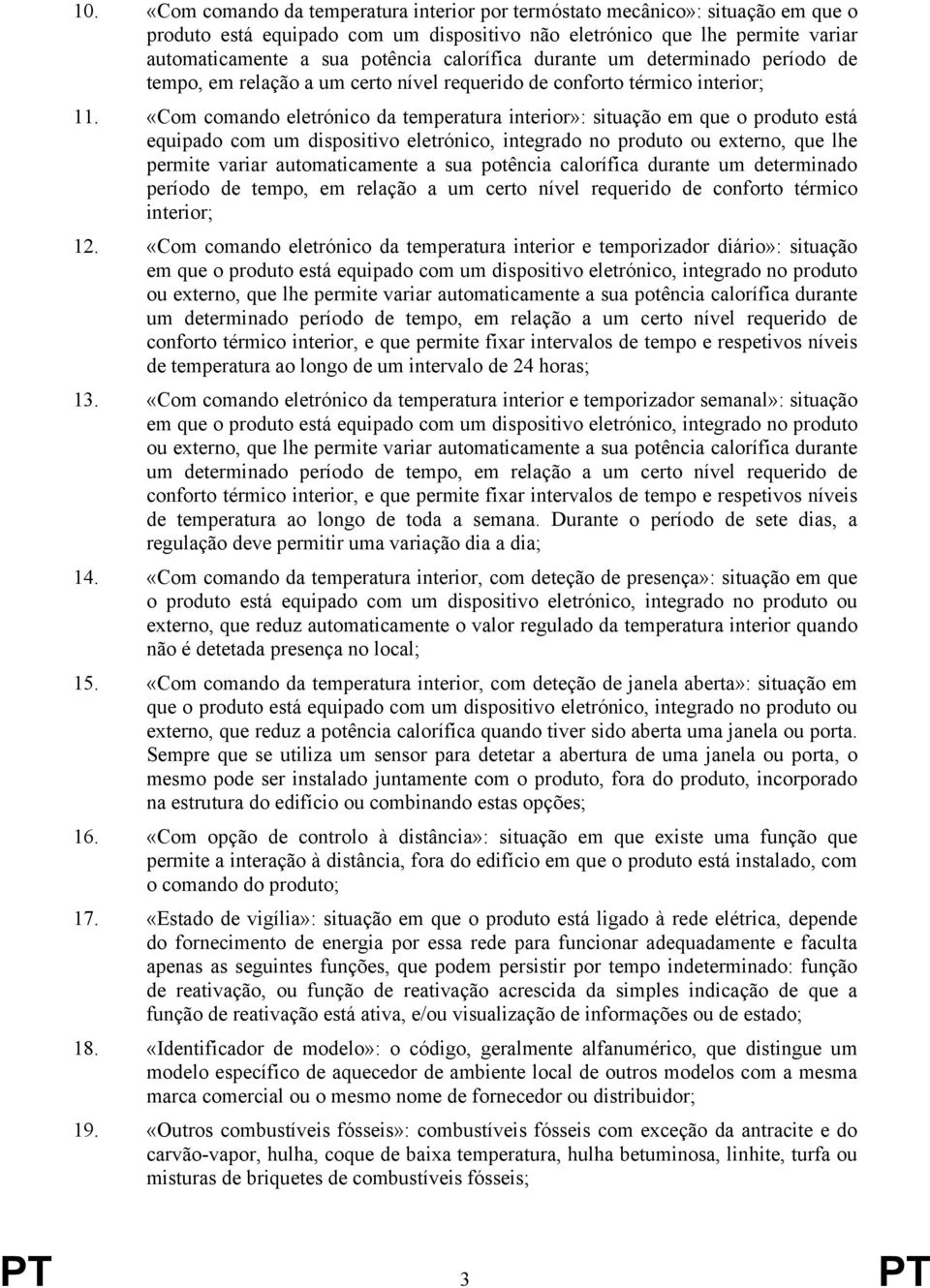 «Com comando eletrónico da temperatura interior»: situação em que o produto está equipado com um dispositivo eletrónico, integrado no produto ou externo, que lhe permite variar automaticamente a sua