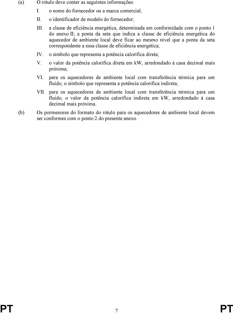 mesmo nível que a ponta da seta correspondente a essa classe de eficiência energética; IV. o símbolo que representa a potência calorífica direta; V.