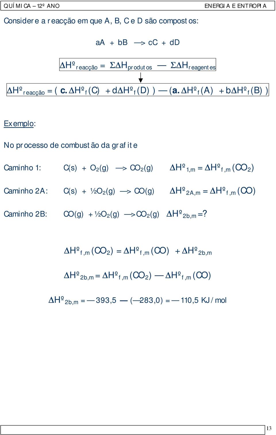 Hº f (A) + b Hº f (B) ) Exemplo: No processo de combustão da grafite Caminho 1: C(s) + O 2 (g) > CO 2 (g) Hº 1,m = Hº f,m (CO 2 )