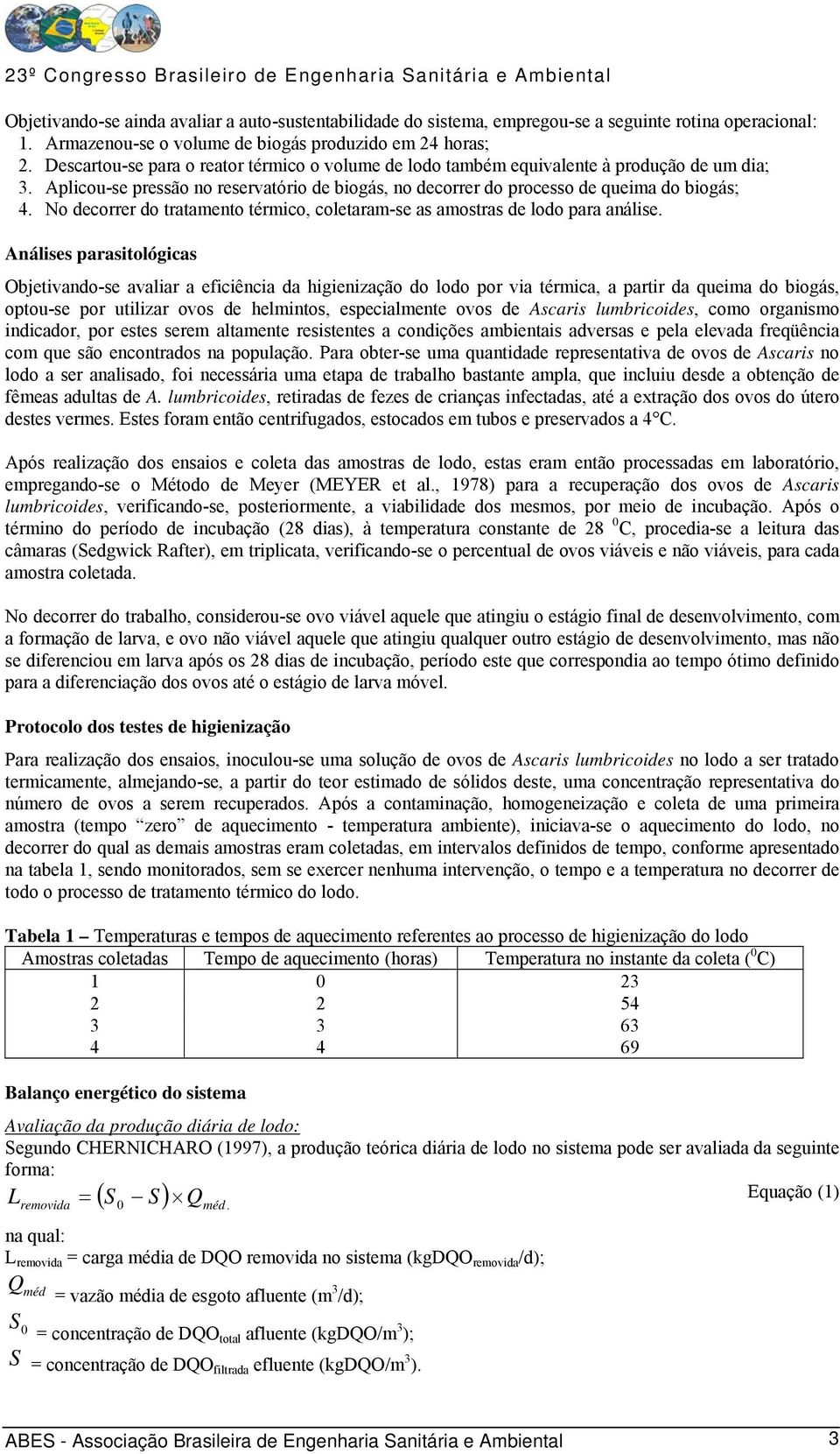 No ecorrer o tratamento térmico, coletaram-se as amostras e loo para análise.