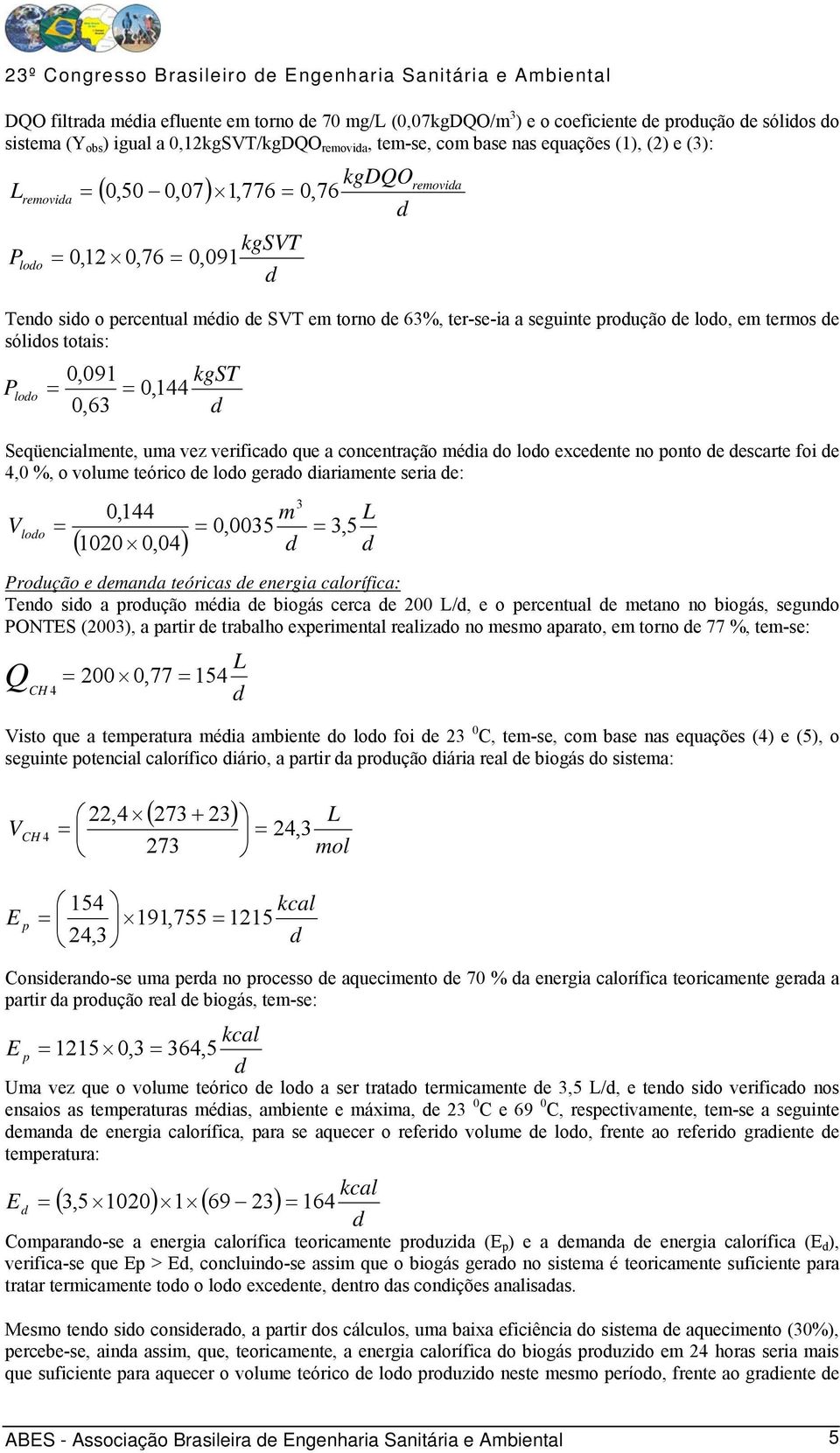 0,091 kgst = = 0, 144 loo 0,63 Seqüencialmente, uma vez verificao que a concentração méia o loo exceente no ponto e escarte foi e 4,0 %, o volume teórico e loo gerao iariamente seria e: 3 0,144 m L V