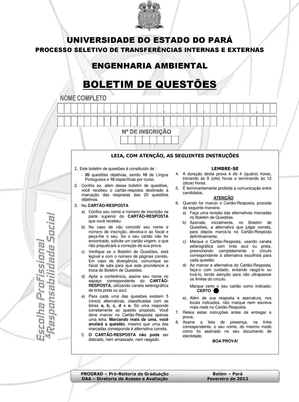 3. No CARTÃO-RESPOSTA a) Confira seu nome e número de inscrição na parte superior do CARTÃO-RESPOSTA que você recebeu.