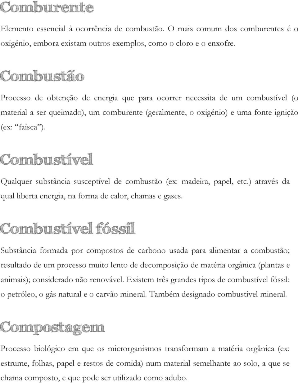 Combustível Qualquer substância susceptível de combustão (ex: madeira, papel, etc.) através da qual liberta energia, na forma de calor, chamas e gases.