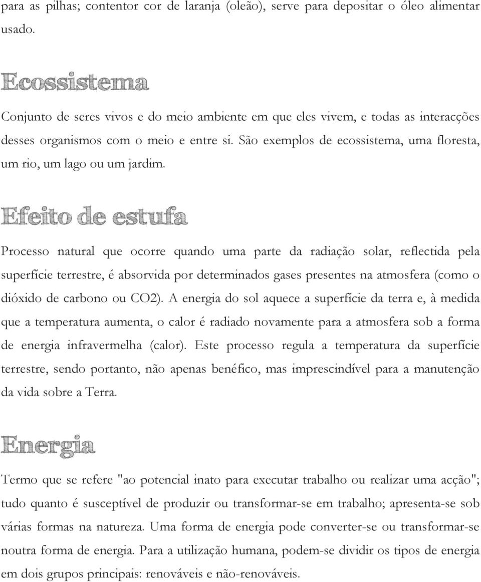 São exemplos de ecossistema, uma floresta, um rio, um lago ou um jardim.