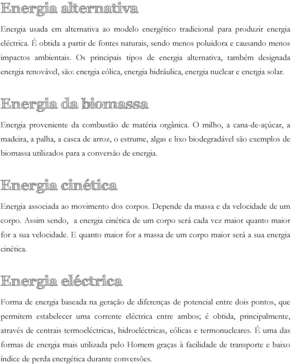 Os principais tipos de energia alternativa, também designada energia renovável, são: energia eólica, energia hidráulica, energia nuclear e energia solar.