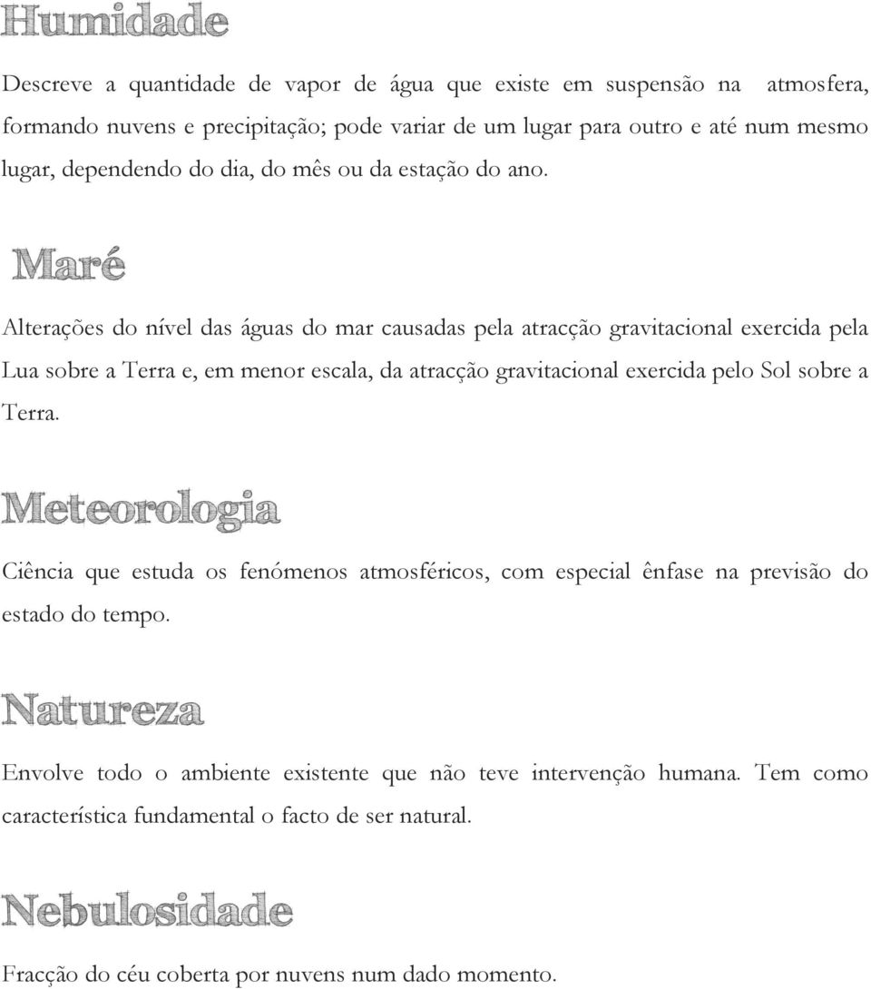 Maré Alterações do nível das águas do mar causadas pela atracção gravitacional exercida pela Lua sobre a Terra e, em menor escala, da atracção gravitacional exercida pelo Sol sobre