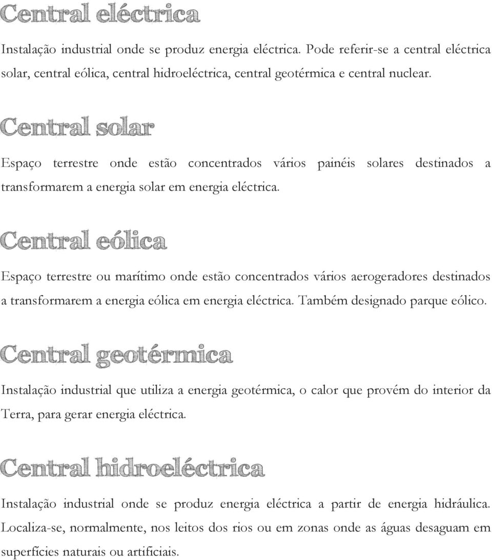 Central eólica Espaço terrestre ou marítimo onde estão concentrados vários aerogeradores destinados a transformarem a energia eólica em energia eléctrica. Também designado parque eólico.