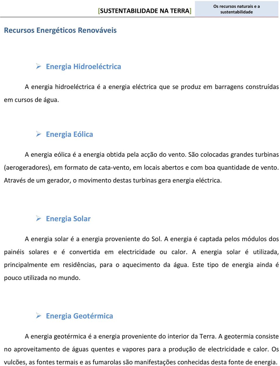 Através de um gerador, o movimento destas turbinas gera energia eléctrica.! Energia Solar A energia solar é a energia proveniente do Sol.