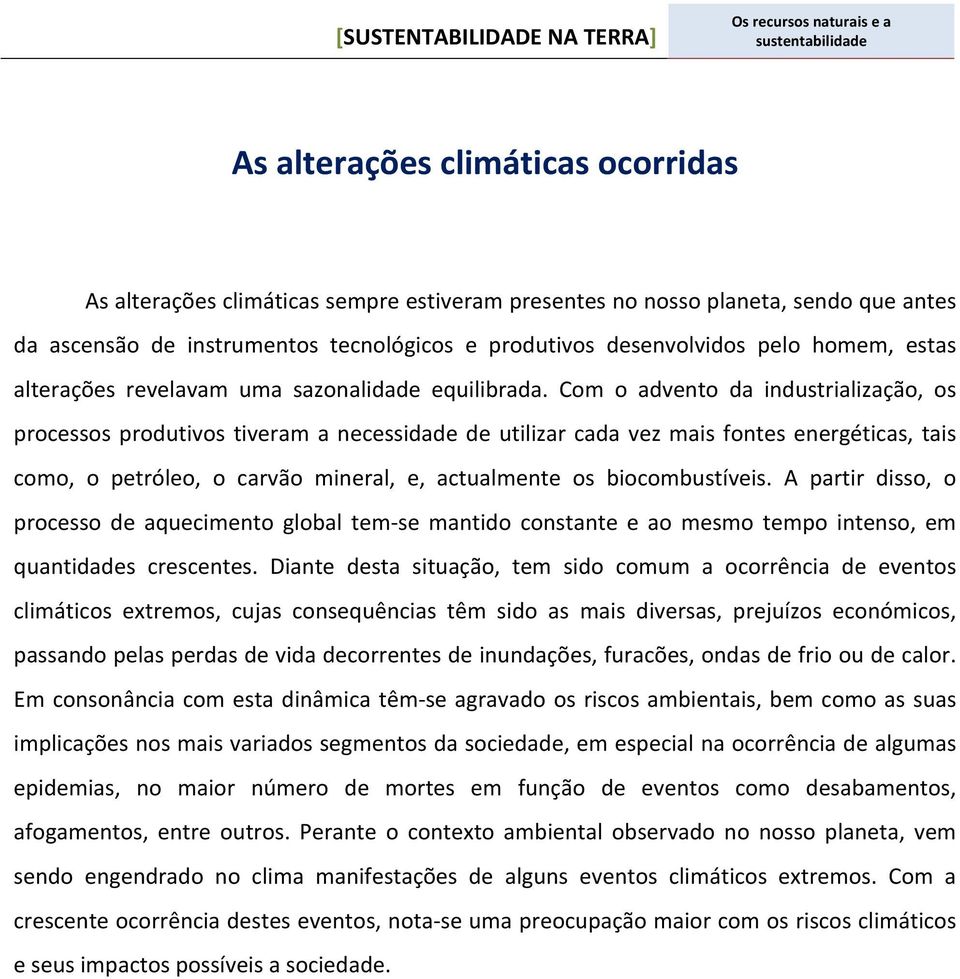 Com o advento da industrialização, os processos produtivos tiveram a necessidade de utilizar cada vez mais fontes energéticas, tais como, o petróleo, o carvão mineral, e, actualmente os