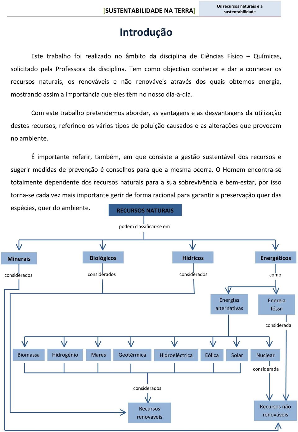 Com este trabalho pretendemos abordar, as vantagens e as desvantagens da utilização destes recursos, referindo os vários tipos de poluição causados e as alterações que provocam no ambiente.