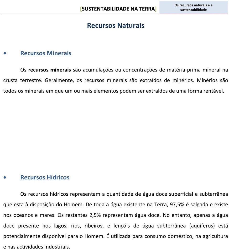 Recursos Hídricos Os recursos hídricos representam a quantidade de água doce superficial e subterrânea que esta à disposição do Homem.