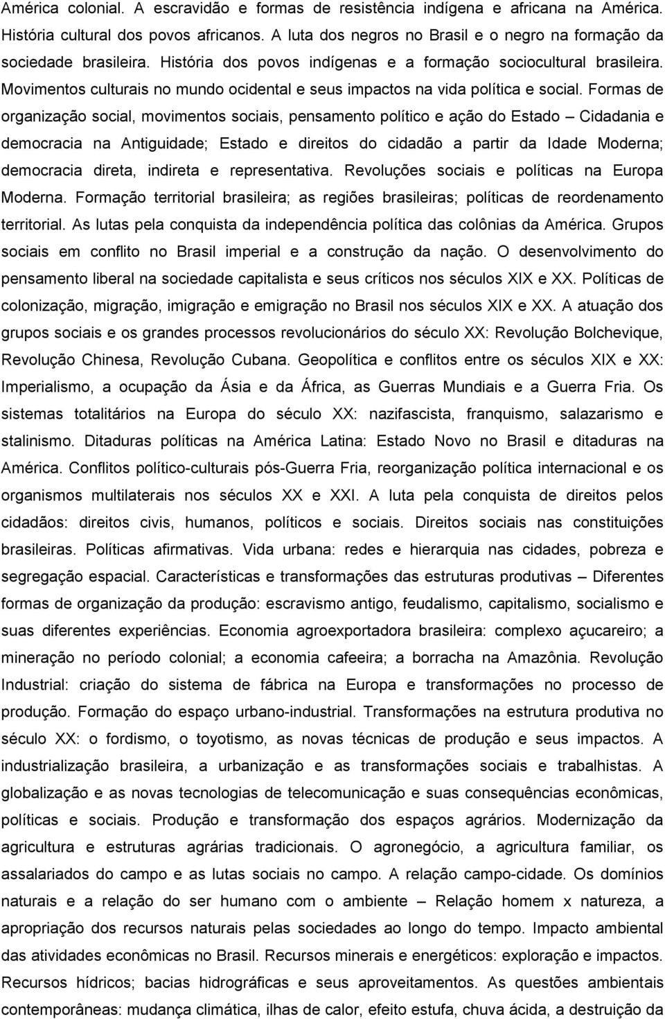 Formas de organização social, movimentos sociais, pensamento político e ação do Estado Cidadania e democracia na Antiguidade; Estado e direitos do cidadão a partir da Idade Moderna; democracia