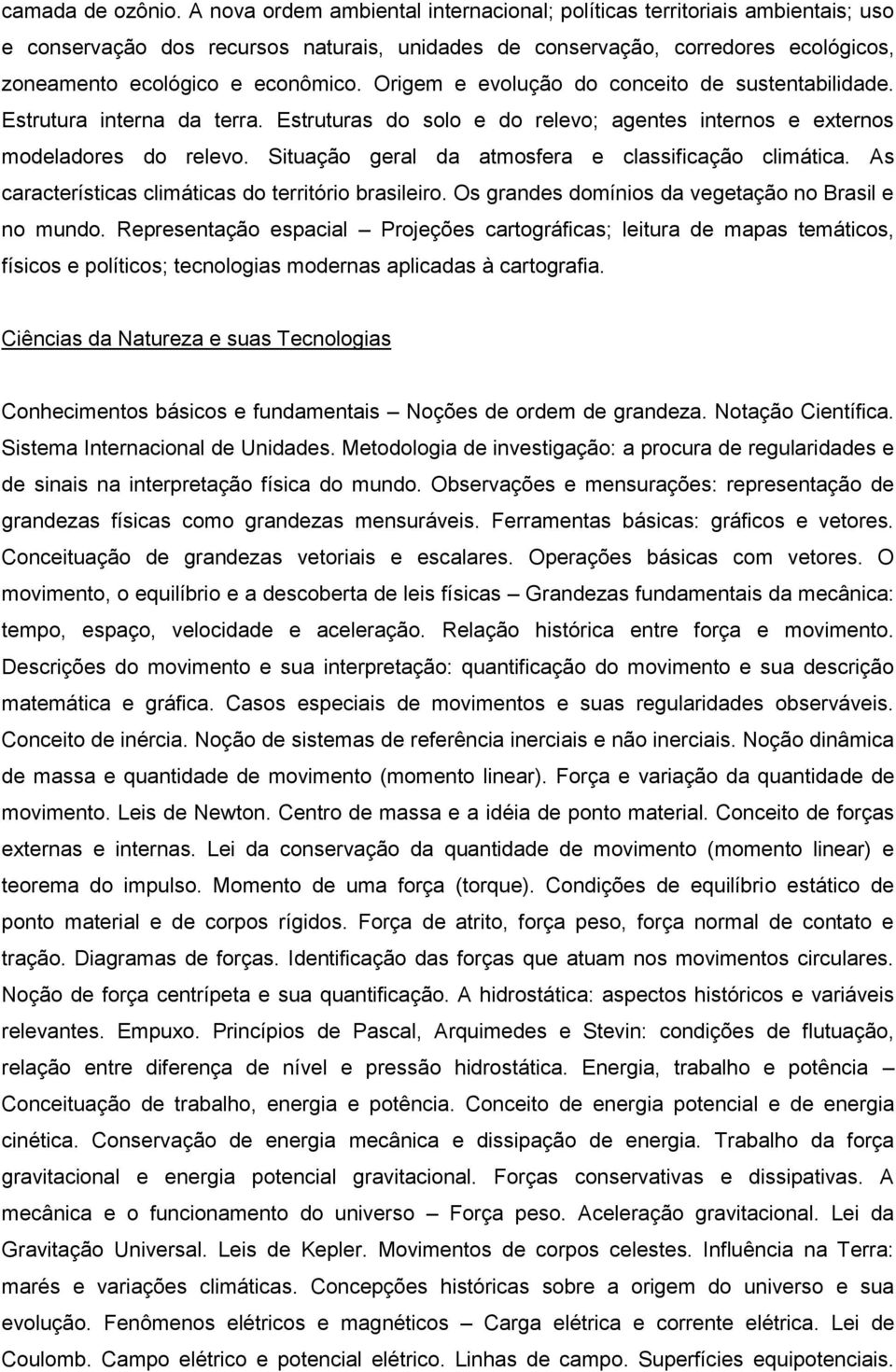 Origem e evolução do conceito de sustentabilidade. Estrutura interna da terra. Estruturas do solo e do relevo; agentes internos e externos modeladores do relevo.