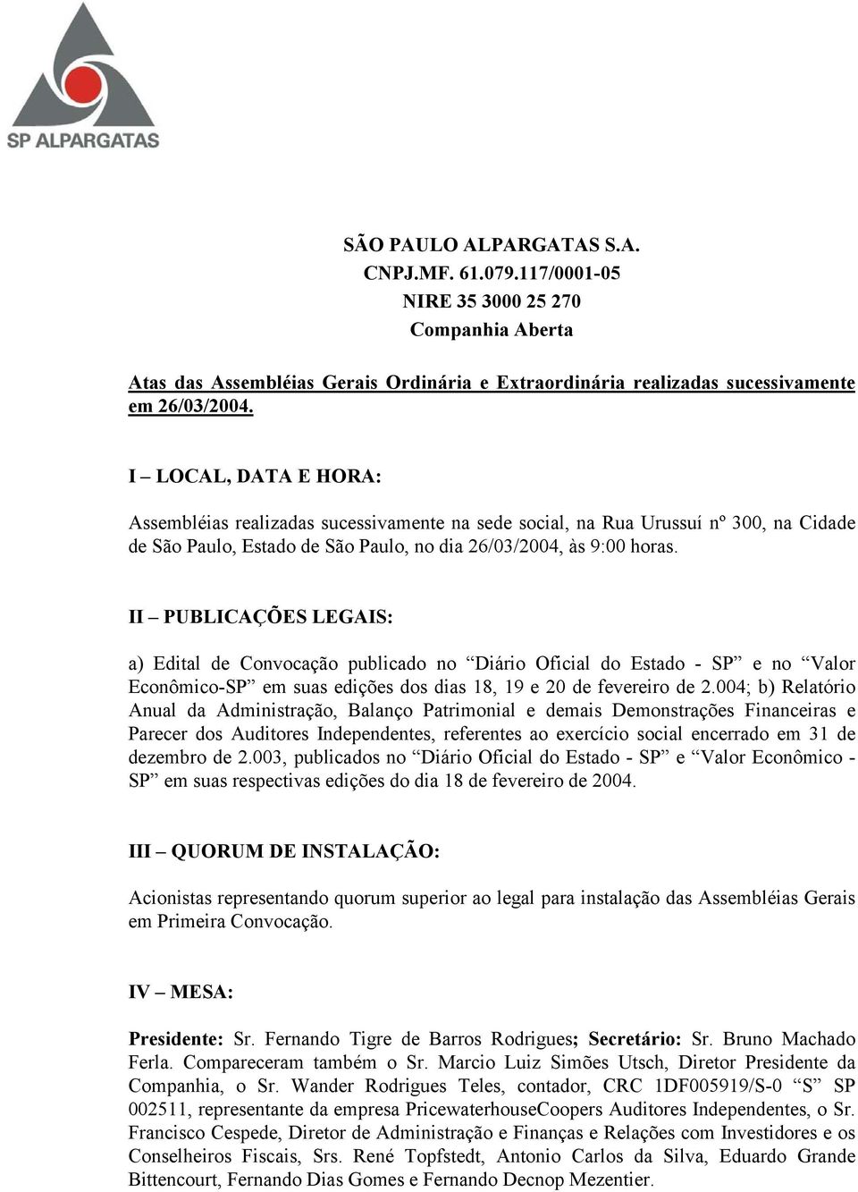 II PUBLICAÇÕES LEGAIS: a) Edital de Convocação publicado no Diário Oficial do Estado - SP e no Valor Econômico-SP em suas edições dos dias 18, 19 e 20 de fevereiro de 2.