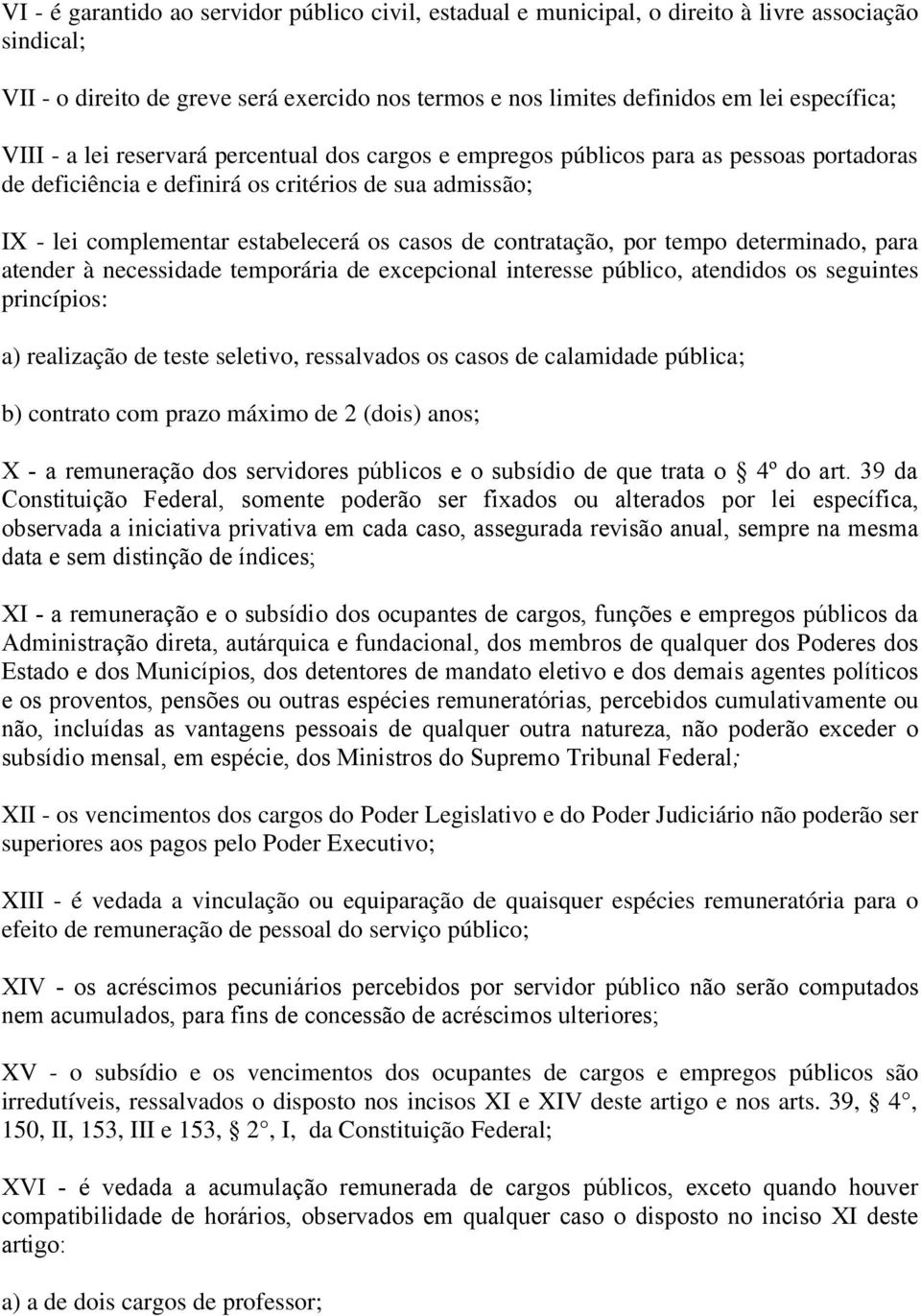 contratação, por tempo determinado, para atender à necessidade temporária de excepcional interesse público, atendidos os seguintes princípios: a) realização de teste seletivo, ressalvados os casos de