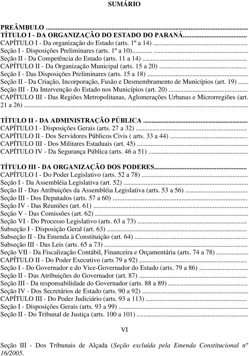 .. Seção II - Da Criação, Incorporação, Fusão e Desmembramento de Municípios (art. 19)... Seção III - Da Intervenção do Estado nos Municípios (art. 20).