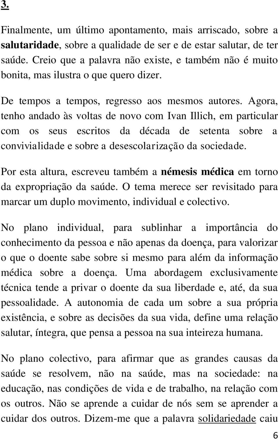 Agora, tenho andado às voltas de novo com Ivan Illich, em particular com os seus escritos da década de setenta sobre a convivialidade e sobre a desescolarização da sociedade.