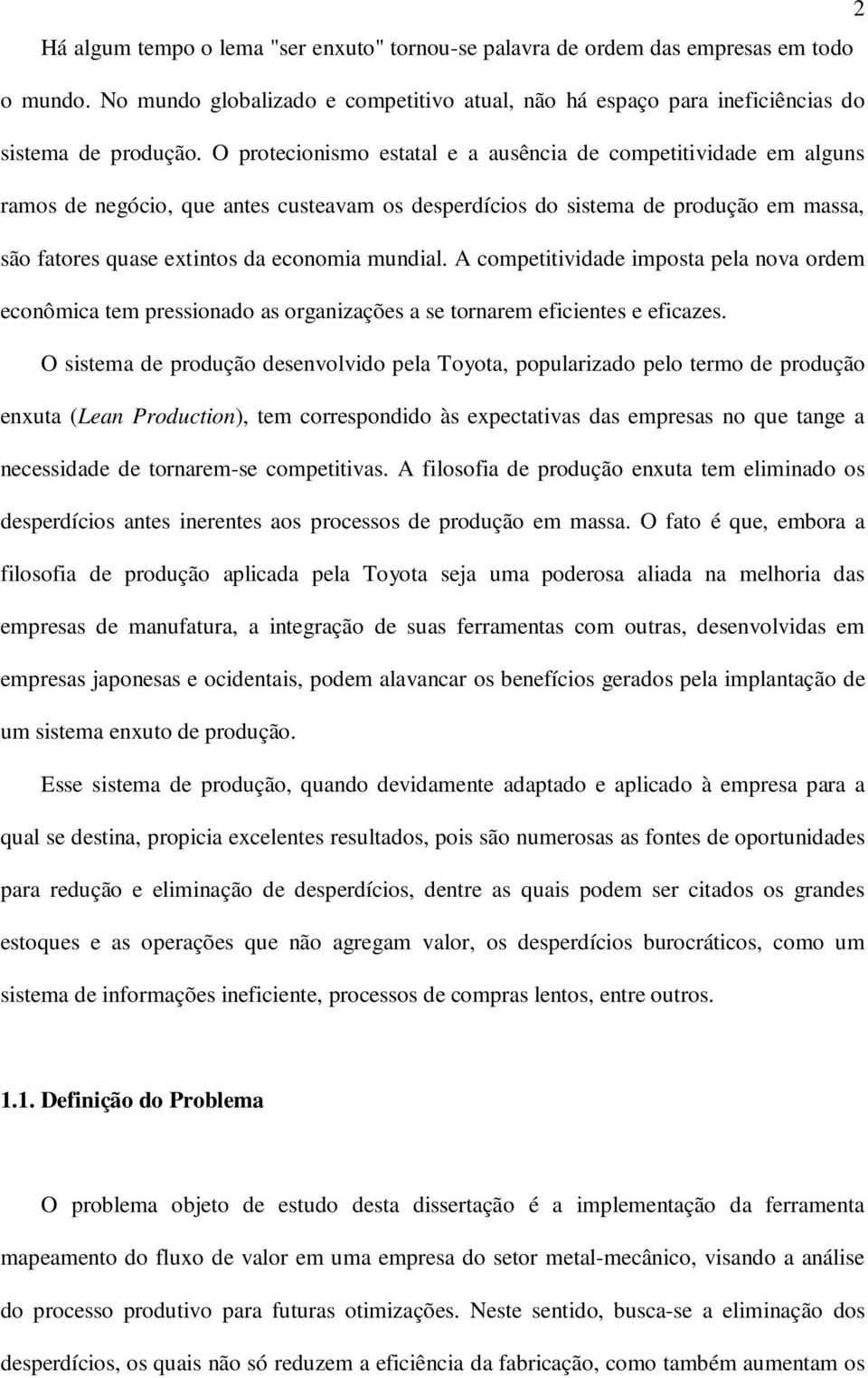 A competitividade imposta pela nova ordem econômica tem pressionado as organizações a se tornarem eficientes e eficazes.