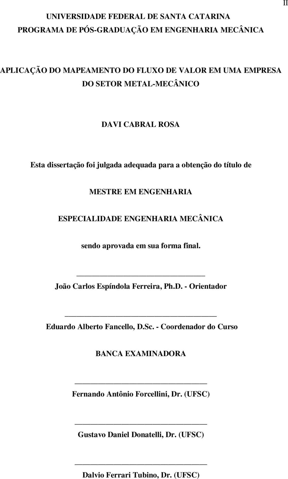 ESPECIALIDADE ENGENHARIA MECÂNICA sendo aprovada em sua forma final. João Carlos Espíndola Ferreira, Ph.D. - Orientador Eduardo Alberto Fancello, D.