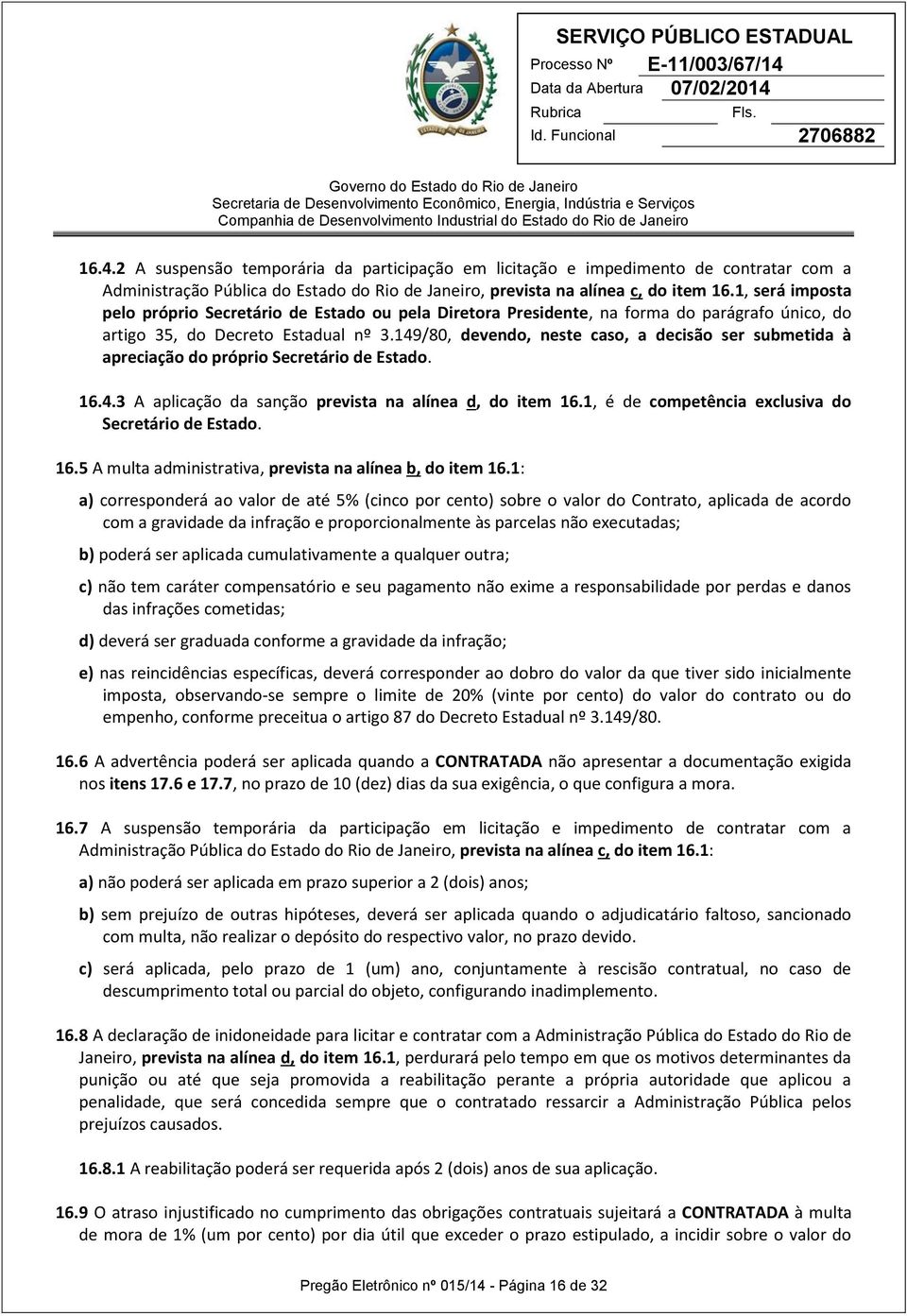 149/80, devendo, neste caso, a decisão ser submetida à apreciação do próprio Secretário de Estado. 16.4.3 A aplicação da sanção prevista na alínea d, do item 16.