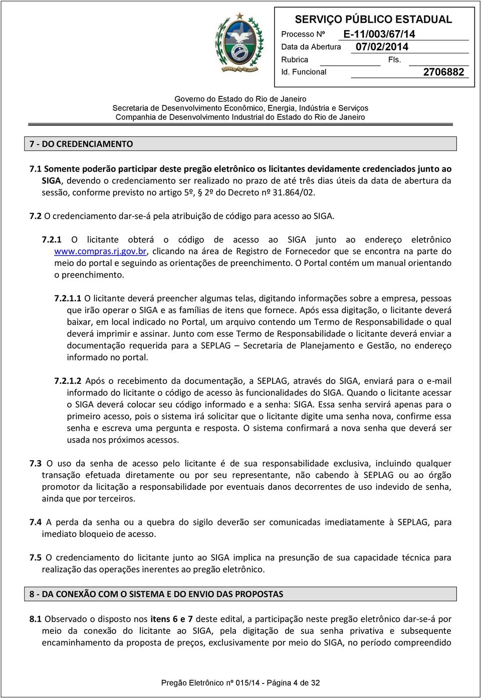 da sessão, conforme previsto no artigo 5º, 2º do Decreto nº 31.864/02. 7.2 O credenciamento dar-se-á pela atribuição de código para acesso ao SIGA. 7.2.1 O licitante obterá o código de acesso ao SIGA junto ao endereço eletrônico www.