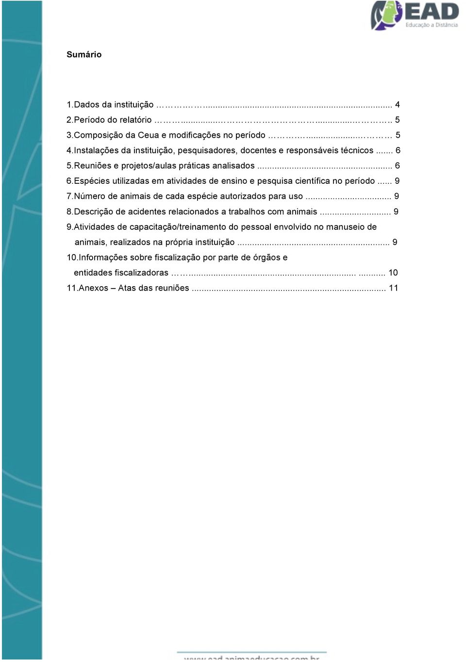 Espécies utilizadas em atividades de ensino e pesquisa científica no período... 9 7.Número de animais de cada espécie autorizados para uso... 9 8.