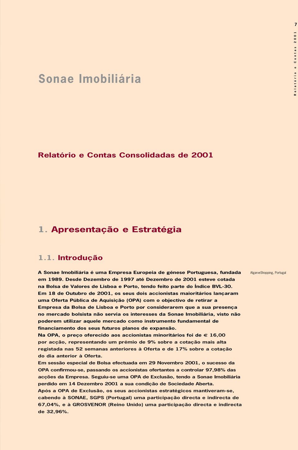 Em 18 de Outubro de 2001, os seus dois accionistas maioritários lançaram uma Oferta Pública de Aquisição (OPA) com o objectivo de retirar a Empresa da Bolsa de Lisboa e Porto por considerarem que a