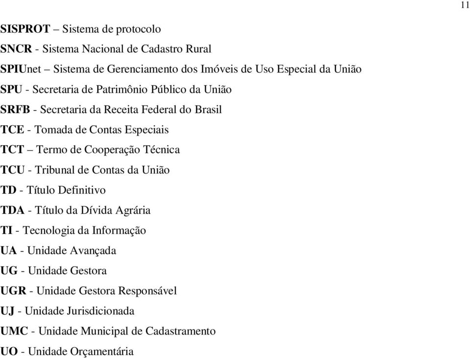 Técnica TCU - Tribunal de Contas da União TD - Título Definitivo TDA - Título da Dívida Agrária TI - Tecnologia da Informação UA - Unidade Avançada