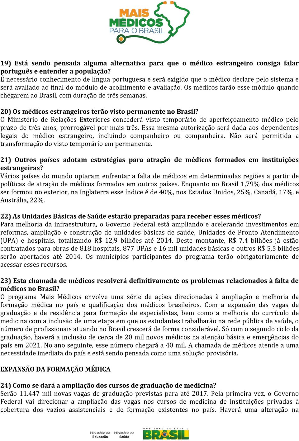 Os médicos farão esse módulo quando chegarem ao Brasil, com duração de três semanas. 20) Os médicos estrangeiros terão visto permanente no Brasil?