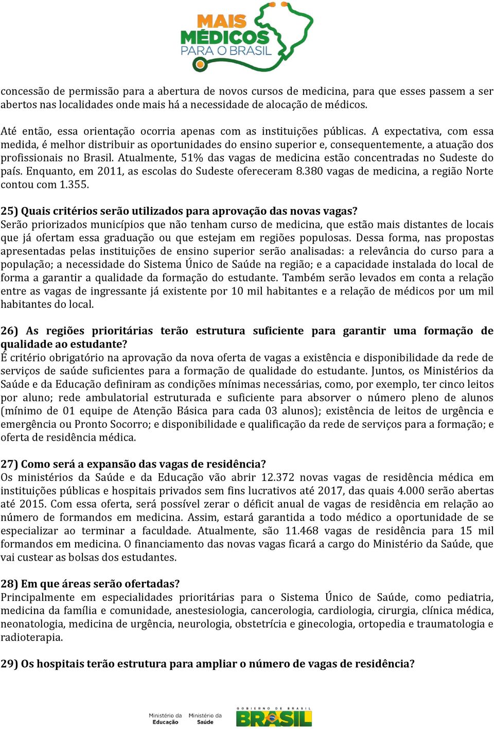 A expectativa, com essa medida, é melhor distribuir as oportunidades do ensino superior e, consequentemente, a atuação dos profissionais no Brasil.