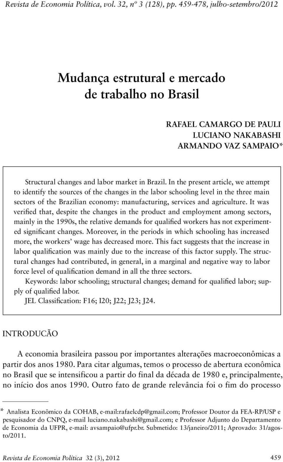 In the present article, we attempt to identify the sources of the changes in the labor schooling level in the three main sectors of the Brazilian economy: manufacturing, services and agriculture.