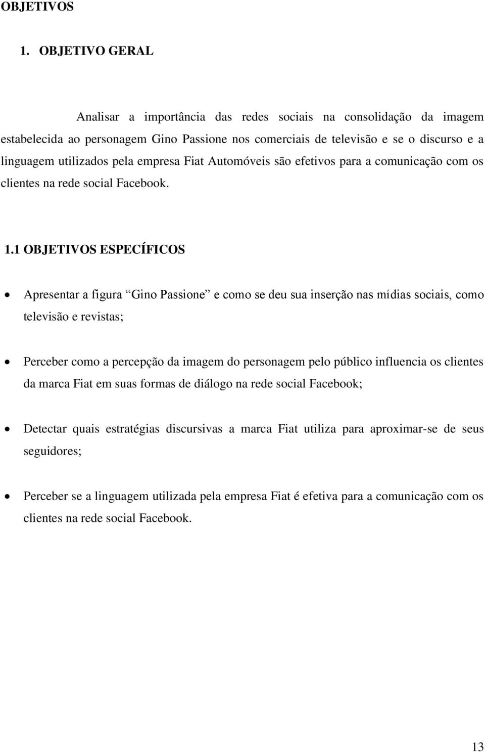 empresa Fiat Automóveis são efetivos para a comunicação com os clientes na rede social Facebook. 1.