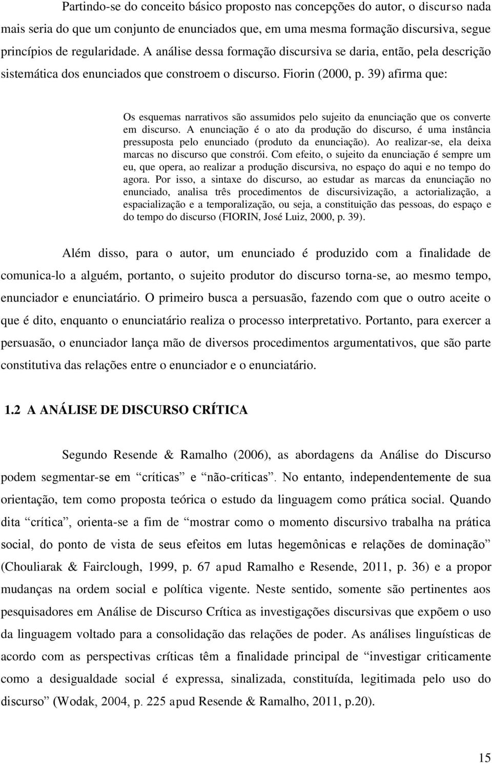 39) afirma que: Os esquemas narrativos são assumidos pelo sujeito da enunciação que os converte em discurso.