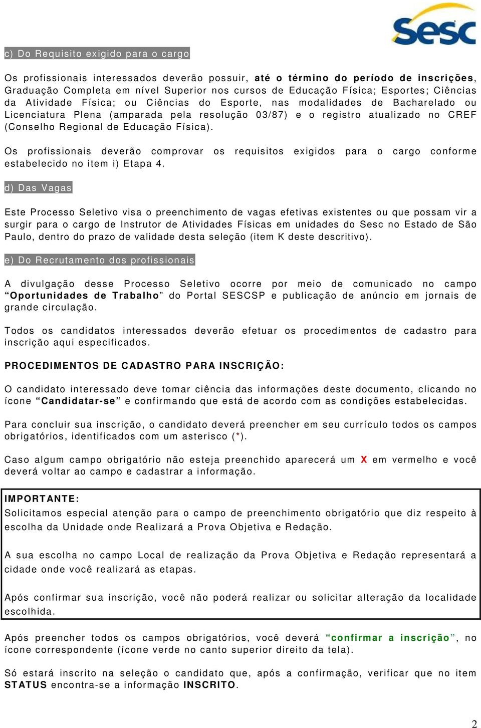 de Educação Física). Os profissionais deverão comprovar os requisitos exigidos para o cargo conforme estabelecido no item i) Etapa 4.