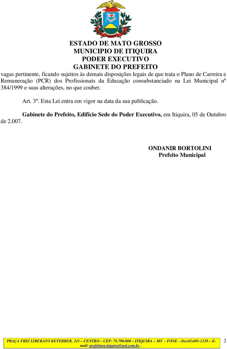 alterações, no que couber. Art. 3º. Esta Lei entra em vigor na data da sua publicação.