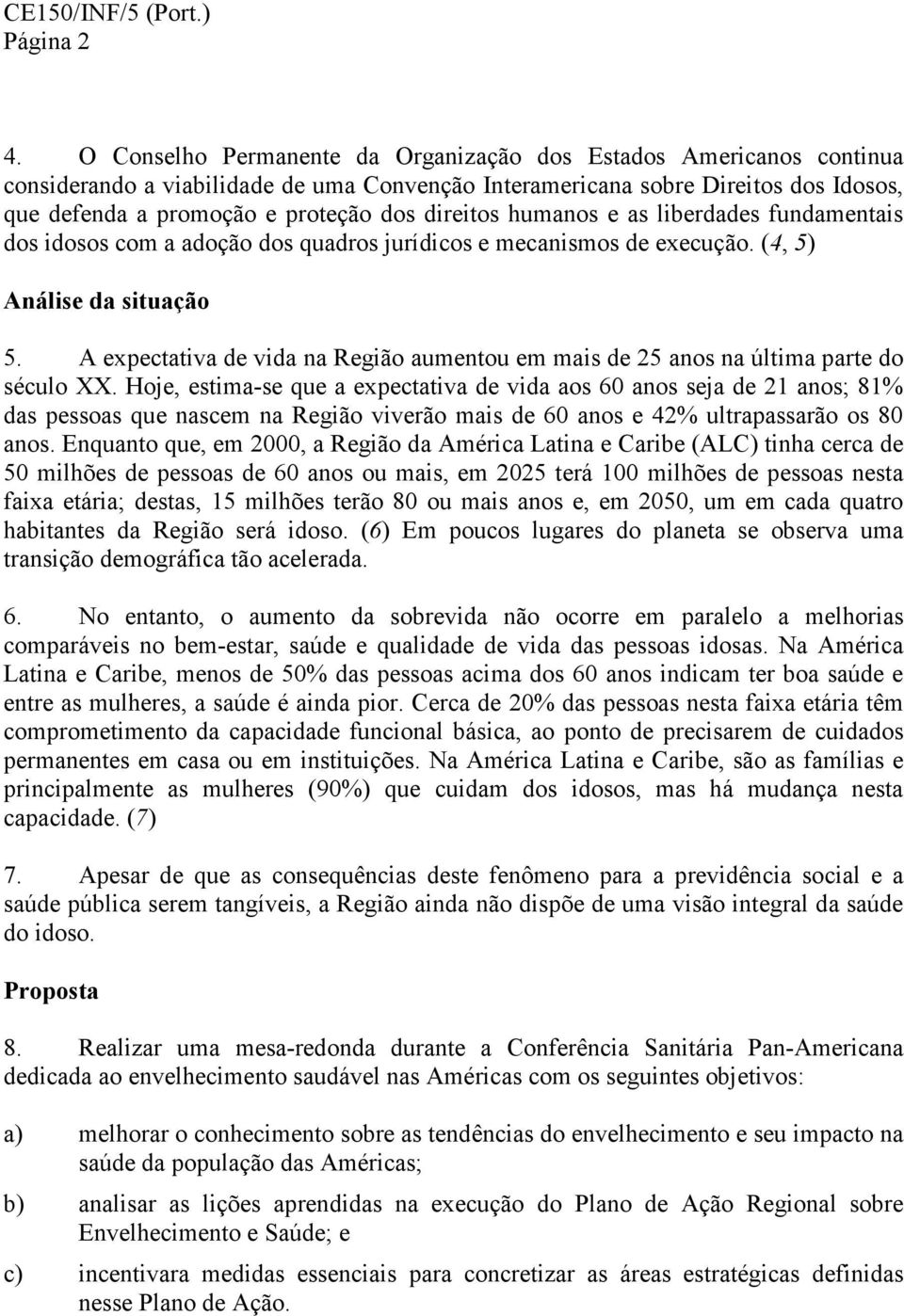 direitos humanos e as liberdades fundamentais dos idosos com a adoção dos quadros jurídicos e mecanismos de execução. (4, 5) Análise da situação 5.